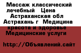 Массаж классический лечебный › Цена ­ 350 - Астраханская обл., Астрахань г. Медицина, красота и здоровье » Медицинские услуги   